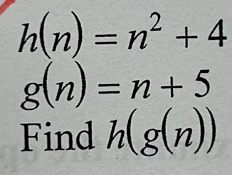 h(n)=n^2+4
g(n)=n+5
Find h(g(n))