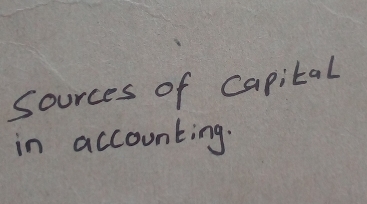 Sources of capital 
in accounting.