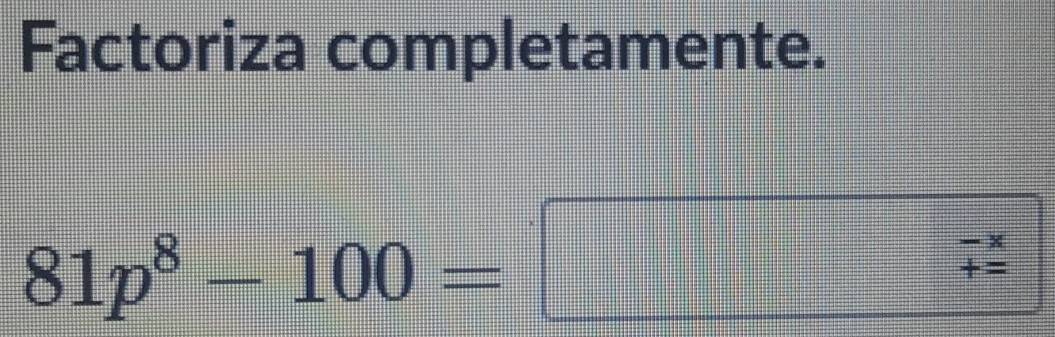 Factoriza completamente.
81p^8-100=□