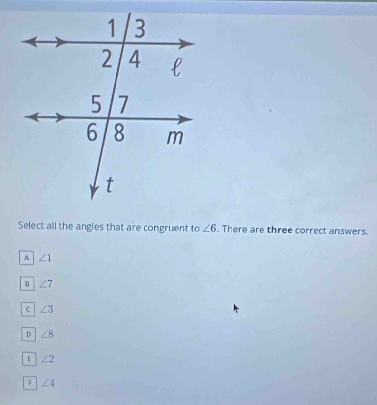 Solved: Select all the angles that are congruent to ∠ 6. There are ...