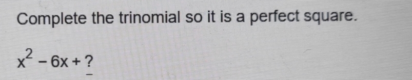 Complete the trinomial so it is a perfect square.
x^2-6x+ ?