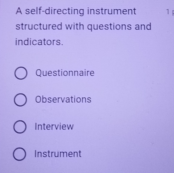 A self-directing instrument 1 
structured with questions and
indicators.
Questionnaire
Observations
Interview
Instrument