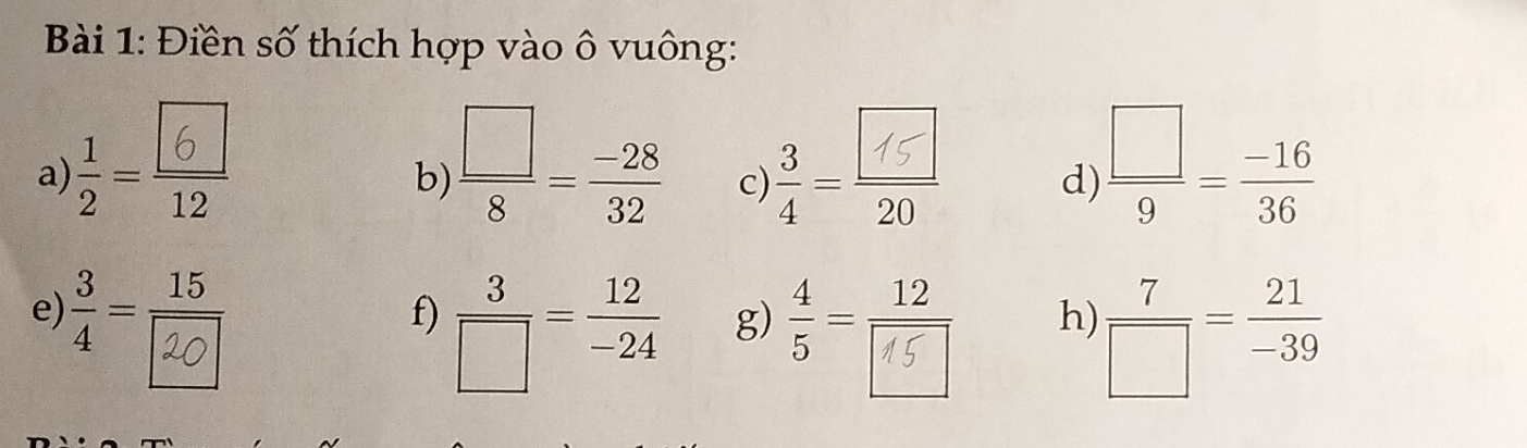 Điền số thích hợp vào ô vuông: 
a) ; :  □ /8 = (-28)/32  : d)  □ /9 = (-16)/36 
b) 
c) 

e) 
f)  3/□  = 12/-24 
g) 
h)  7/□  = 21/-39 