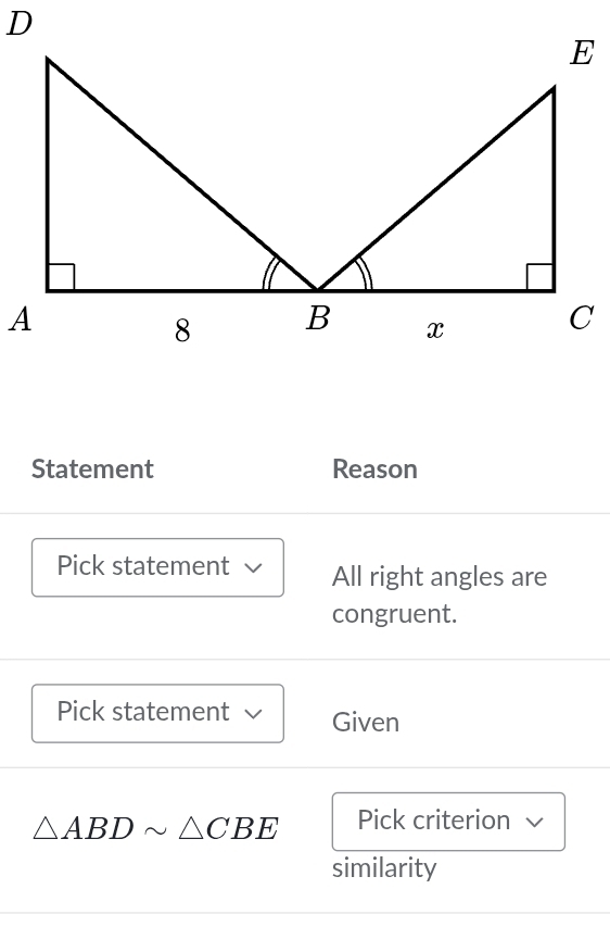 Statement Reason 
Pick statement √ All right angles are 
congruent. 
Pick statement v Given
△ ABDsim △ CBE Pick criterion 
similarity