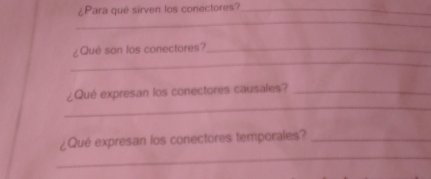 ¿Para qué sirven los conectores?_ 
_ 
_ 
¿Qué son los conectores?_ 
_ 
¿Qué expresan los conectores causales?_ 
_ 
¿Qué expresan los conectores temporales?_