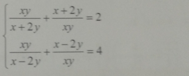 beginarrayl  xy/x+2y + (x+2y)/xy =2  xy/x-2y + (x-2y)/xy =4endarray.