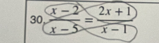 30,  (x-2)/x-5 = (2x+1)/x-1 