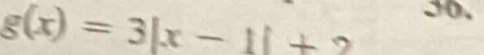 g(x)=3|x-1|+2
30.