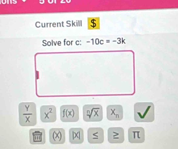 ons 
Current Skill $ 
Solve for c: -10c=-3k
 Y/X  x^2 f(x) sqrt[n](x) X_n
''' (x) |X| ≥ π