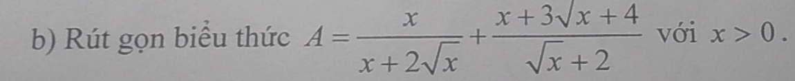 Rút gọn biểu thức A= x/x+2sqrt(x) + (x+3sqrt(x)+4)/sqrt(x)+2  với x>0.