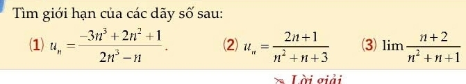 Tìm giới hạn của các dãy số sau: 
(1) u_n= (-3n^3+2n^2+1)/2n^3-n . (2) u_n= (2n+1)/n^2+n+3  (3) limlimits  (n+2)/n^2+n+1 
Lời ơiải