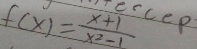 f(x)= (x+1)/x^2-1 
ercep