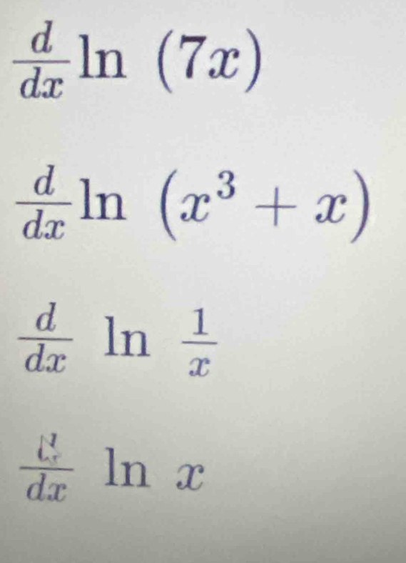  d/dx ln (7x)
 d/dx ln (x^3+x)
 d/dx  ln  1/x 
 l/dx ln x