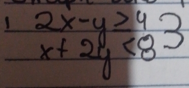 1 beginarrayr 2x-y≥ 4 x+2y<8endarray 3