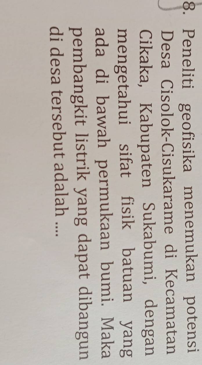 Peneliti geofisika menemukan potensi 
Desa Cisolok-Cisukarame di Kecamatan 
Cikaka, Kabupaten Sukabumi, dengan 
mengetahui sifat fisik batuan yang 
ada di bawah permukaan bumi. Maka 
pembangkit listrik yang dapat dibangun 
di desa tersebut adalah ....