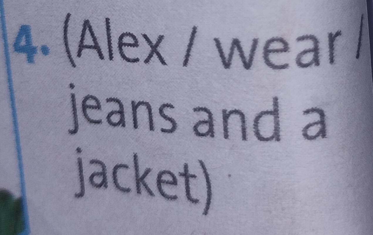 (Alex / wear / 
jeans and a 
jacket)