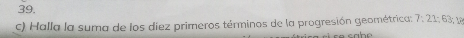 Halla la suma de los diez primeros términos de la progresión geométrica: 7; 21; 63; 18