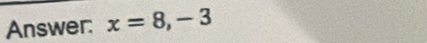 Answer: x=8,-3