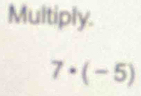 Multiply.
7· (-5)