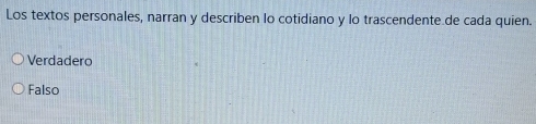 Los textos personales, narran y describen lo cotidiano y lo trascendente de cada quien.
Verdadero
Falso