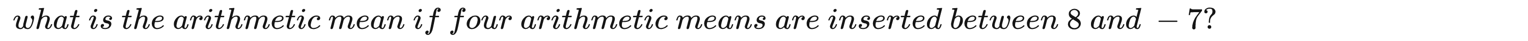 what is the arithmetic mean if four arithmetic means are inserted between 8 and - 7?