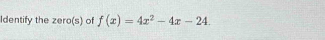 Identify the zero(s) of f(x)=4x^2-4x-24.