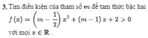 Tìm điều kiện của tham số m để tam thức bậc hai
f(x)=(m- 1/2 )x^2+(m-1)x+2>0
với mọi x∈ R.