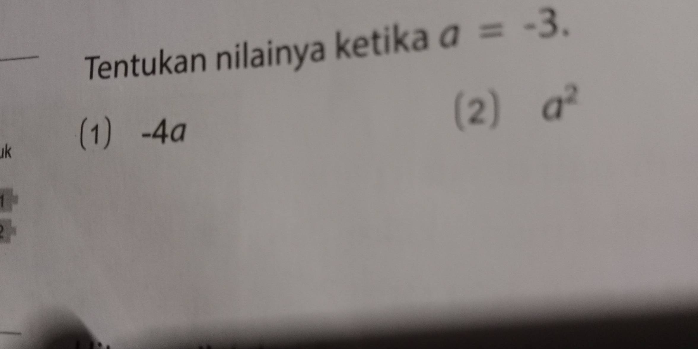 Tentukan nilainya ketika a=-3. 
(2) a^2
k
(1) -4a