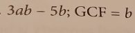 3ab-5b; GCF=b