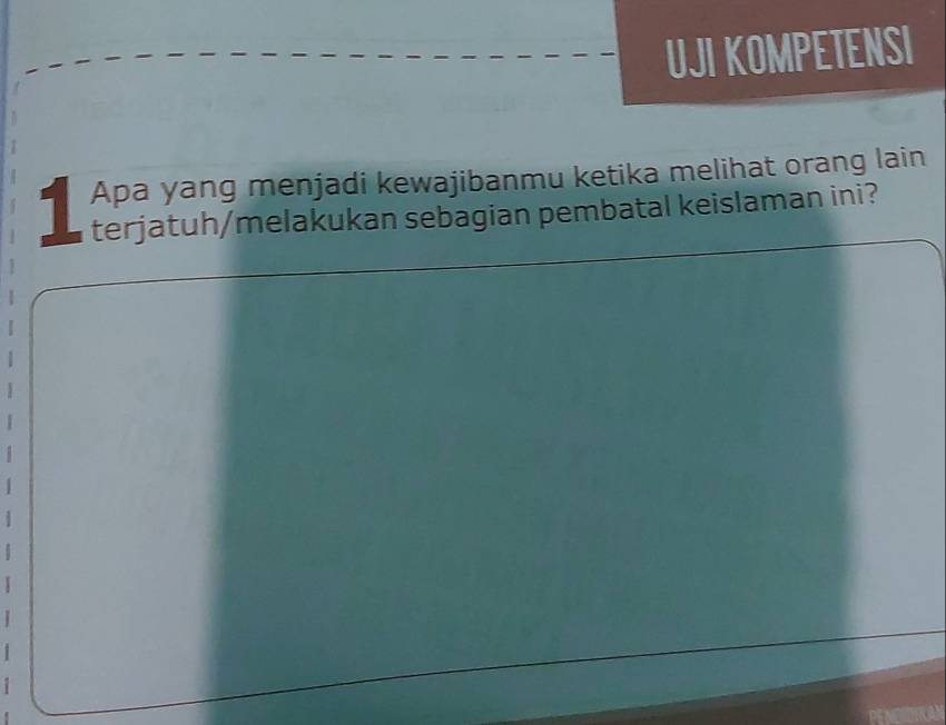 UJI KOMPETENSI 
1 Apa yang menjadi kewajibanmu ketika melihat orang lain 
terjatuh/melakukan sebagian pembatal keislaman ini? 
1 
 
| 
i 
i