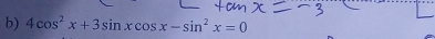 4cos^2x+3sin xcos x-sin^2x=0