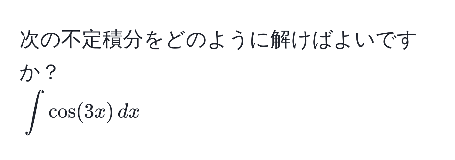 次の不定積分をどのように解けばよいですか？  
$∈t cos(3x) , dx$