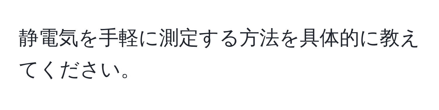 静電気を手軽に測定する方法を具体的に教えてください。