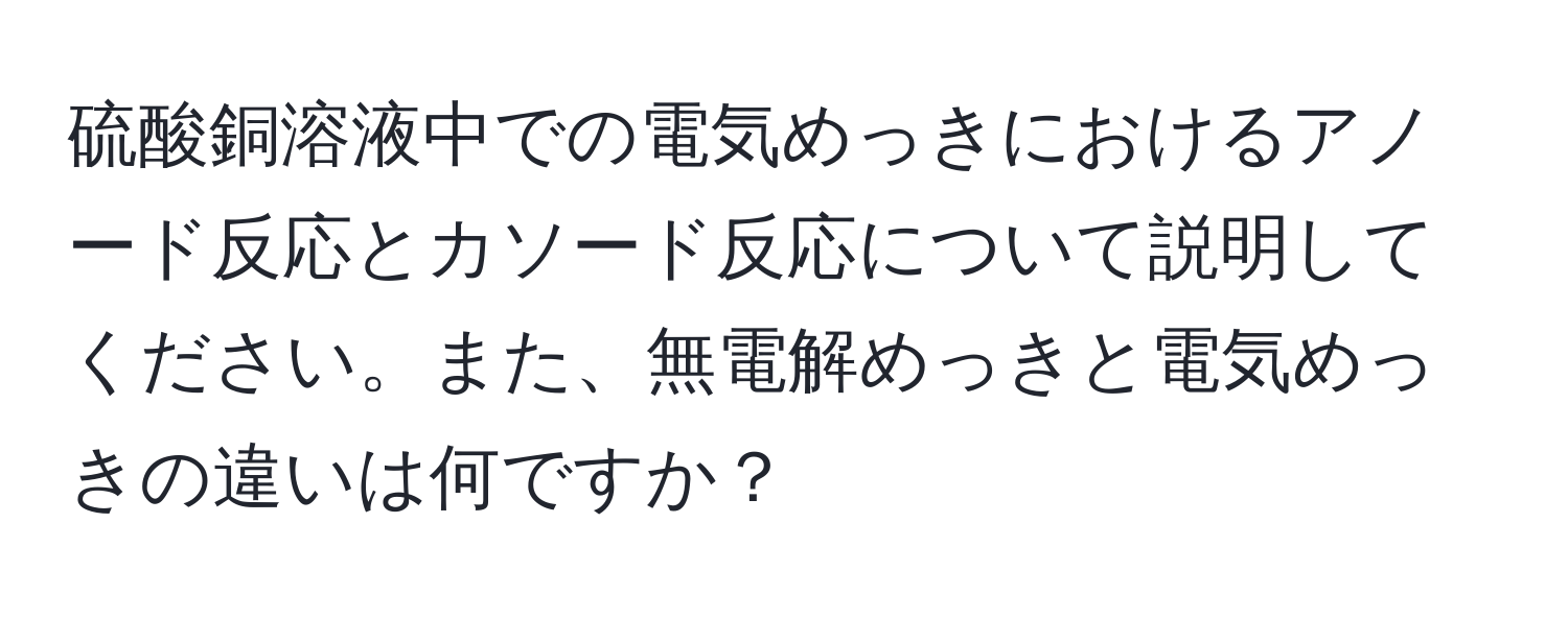 硫酸銅溶液中での電気めっきにおけるアノード反応とカソード反応について説明してください。また、無電解めっきと電気めっきの違いは何ですか？