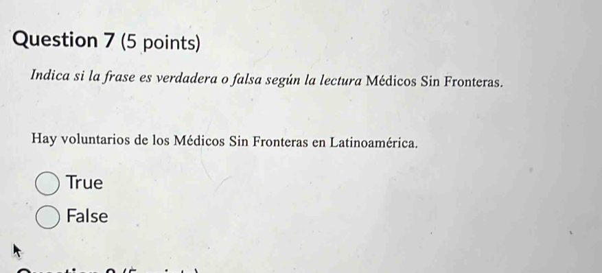 Indica si la frase es verdadera o falsa según la lectura Médicos Sin Fronteras.
Hay voluntarios de los Médicos Sin Fronteras en Latinoamérica.
True
False