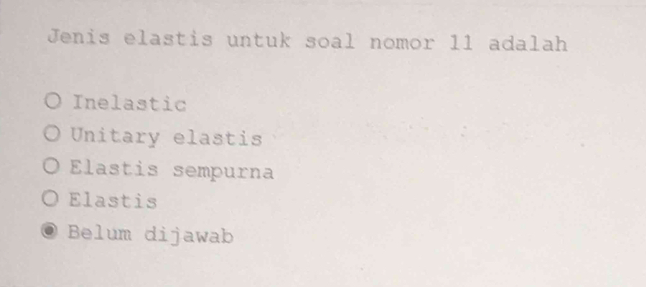 Jenis elastis untuk soal nomor 11 adalah
Inelastic
Unitary elastis
Elastis sempurna
Elastis
Belum dijawab