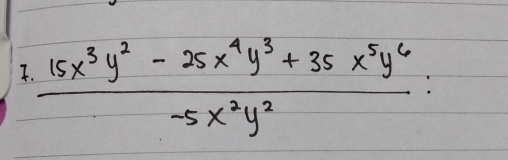  (15x^3y^2-25x^4y^3+35x^5y^6)/-5x^2y^2 