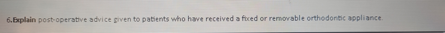 Explain post-operative advice given to patients who have received a fixed or removable orthodontic appliance.