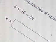 8=16+8n
properties of equ