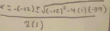 frac x=-(-12)± sqrt((-12)^2)-4(1)(-39)2(1)