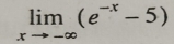 limlimits _xto -∈fty (e^(-x)-5)