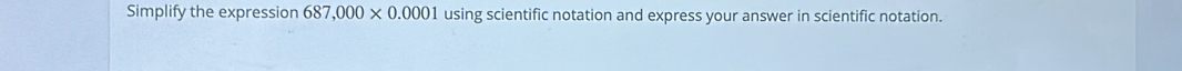 Simplify the expression 687,000* 0.0001 using scientific notation and express your answer in scientific notation.