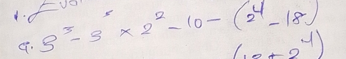 .FJO 
a. 3^3-3* 2^2-10-(2^4-18)
(10+2^4)