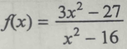 f(x)= (3x^2-27)/x^2-16 