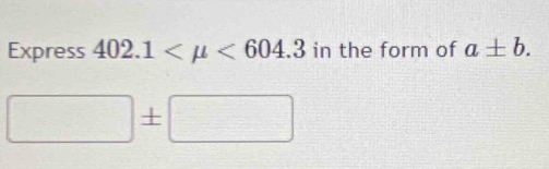 Express 402.1 <604.3 in the form of a± b.
□ ± □