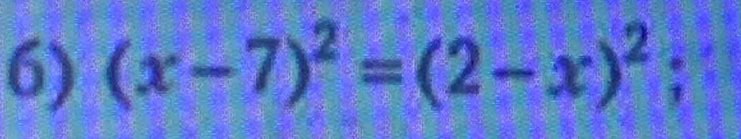 (x-7)^2=(2-x)^2;