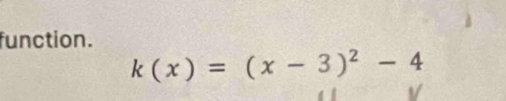 function.
k(x)=(x-3)^2-4