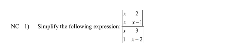 NC 1) Simplify the following expression: frac beginvmatrix x&2 x&x-1endvmatrix beginvmatrix x&3 1&x-2endvmatrix 