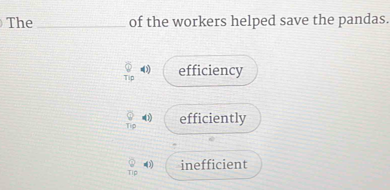 The _of the workers helped save the pandas.
Tip efficiency
Tip efficiently
Tip inefficient