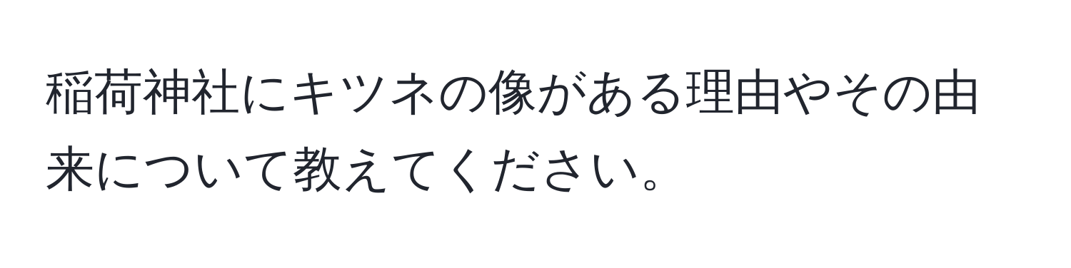 稲荷神社にキツネの像がある理由やその由来について教えてください。